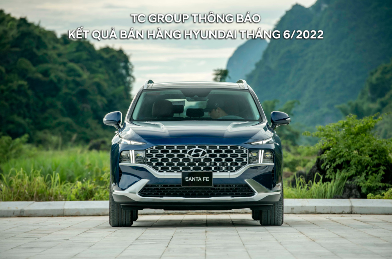 TC GROUP THÔNG BÁO KẾT QUẢ BÁN HÀNG HYUNDAI THÁNG 6/2022